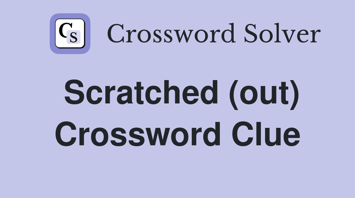 Scratched (out) Crossword Clue Answers Crossword Solver
